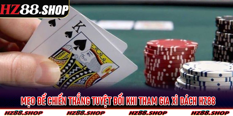 Mẹo để chiến thắng tuyệt đối khi tham gia Xì Dách Hz88