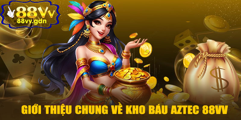 Giới Thiệu Chung Về Kho Báu Aztec 88VV
