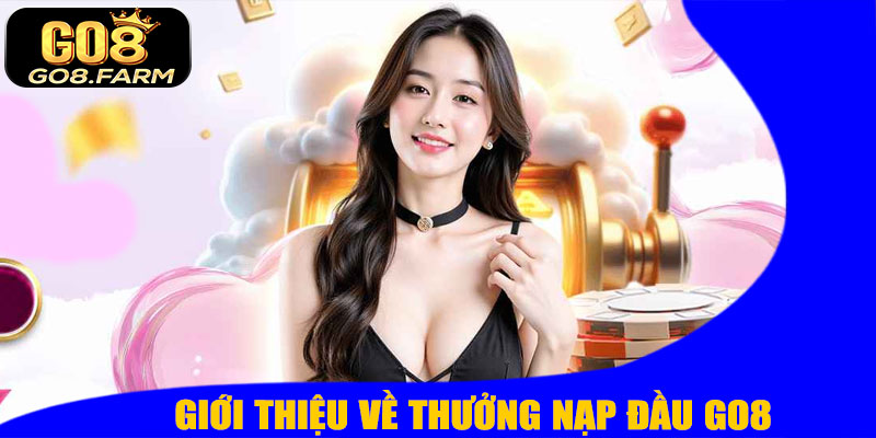 Giới Thiệu Về Thưởng Nạp Đầu GO8
