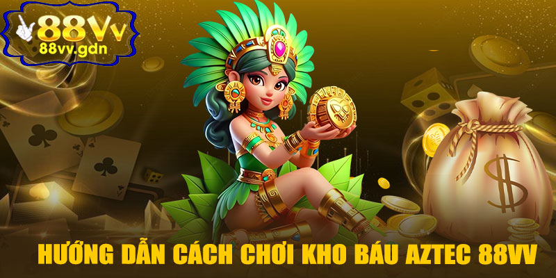 Hướng Dẫn Cách Chơi Kho Báu Aztec 88VV