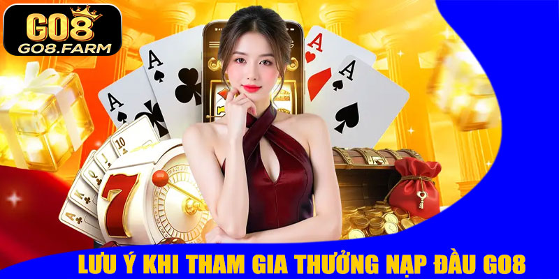 Lưu Ý Khi Tham Gia Thưởng Nạp Đầu GO8
