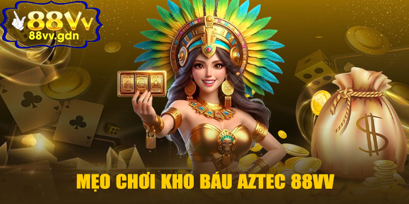 Mẹo Chơi Kho Báu Aztec 88VV Hiệu Quả