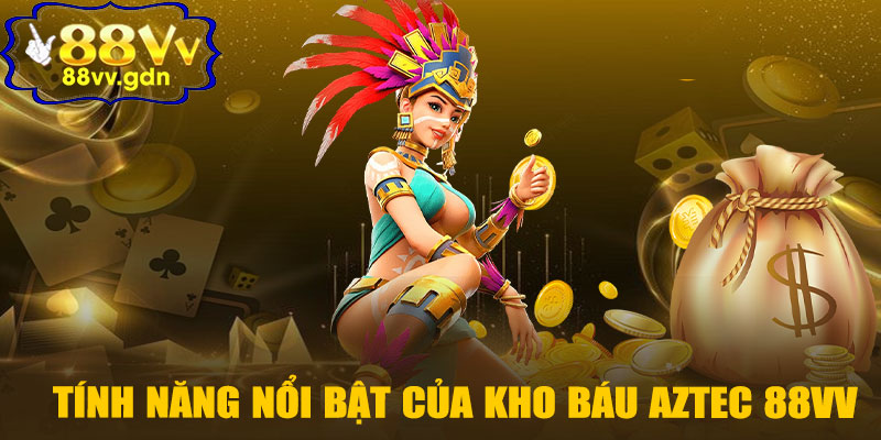 Tính Năng Nổi Bật Của Kho Báu Aztec 88VV