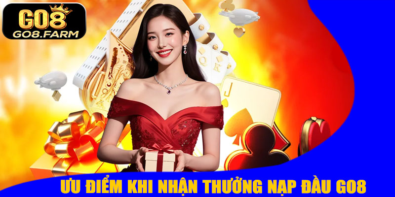 Ưu Điểm Khi Nhận Thưởng Nạp Đầu GO8