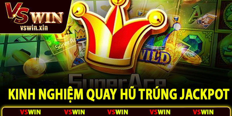 Kinh nghiệm quay hũ trúng jackpot lớn