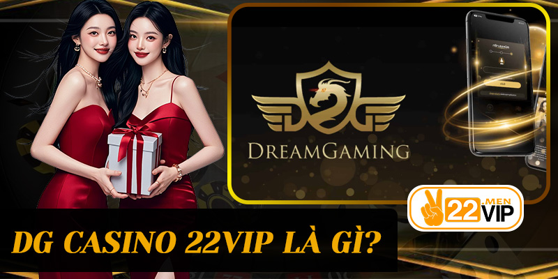 DG Casino 22vip là gì? Vì sao được giới cược thủ đánh giá cao