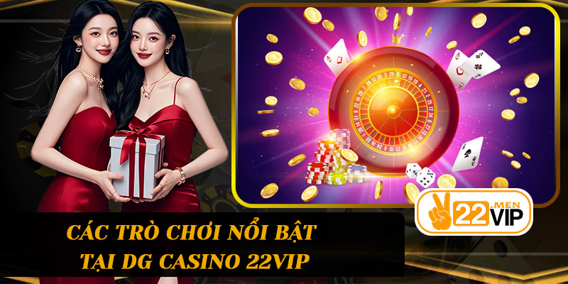Các trò chơi nổi bật tại DG Casino 22vip