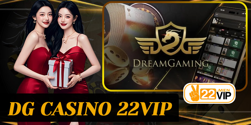 DG Casino 22vip – Không Gian Casino Live Đẳng Cấp Quốc Tế Ngay Tại Nhà